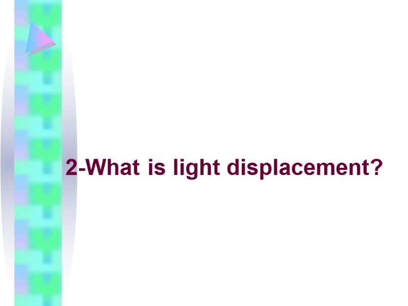 2-What is light displacement?